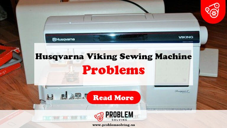 Husqvarna Viking Sewing Machine Problems Quick Fixes