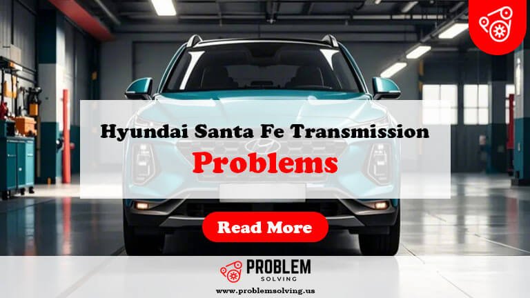 Hyundai Santa Fe Transmission Problems: Quick Fixes